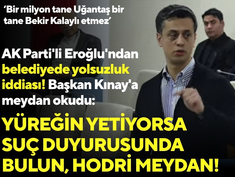 AK Parti'li Eroğlu'ndan belediyede yolsuzluk iddiası! Başkan Kınay'a meydan okudu: Yüreğin yetiyorsa suç duyurusunda bulun, hodri meydan!