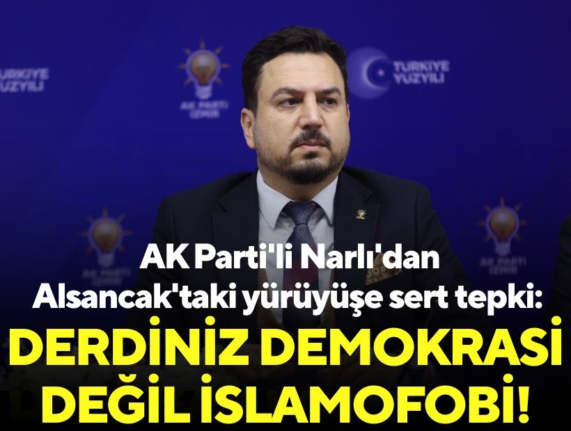 AK Parti'li Narlı'dan Alsancak'taki yürüyüşe sert tepki: Derdiniz demokrasi değil islamofobi!