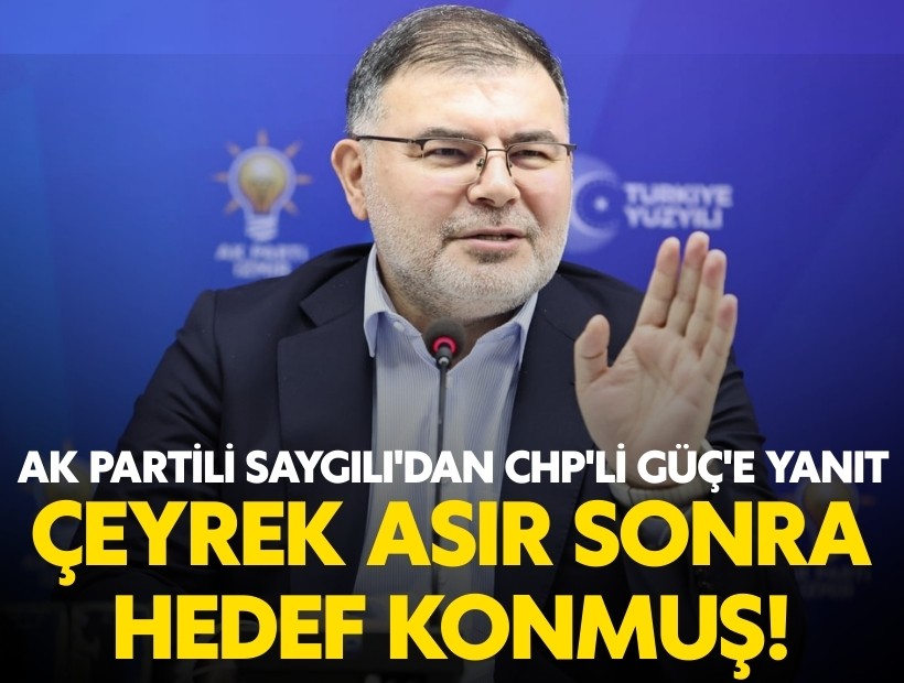 AK Partili Saygılı'dan CHP'li Güç'e yanıt: Çeyrek asır sonra hedef konmuş!