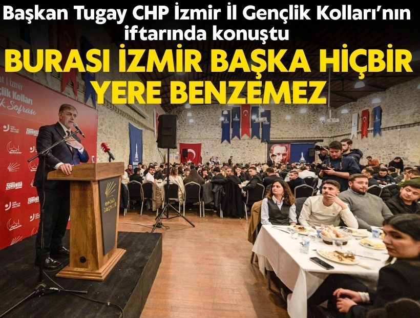 Başkan Tugay CHP İzmir İl Gençlik Kolları’nın iftarında konuştu: 'Burası İzmir, başka hiçbir yere benzemez'
