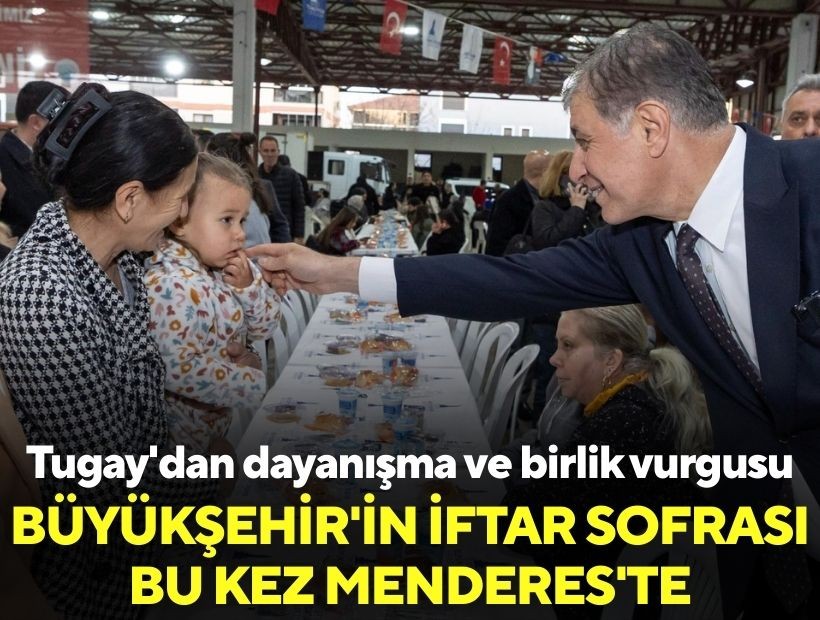Büyükşehir'in iftar sofrası bu kez Menderes'te: Başkan Tugay'dan dayanışma ve birlik vurgusu