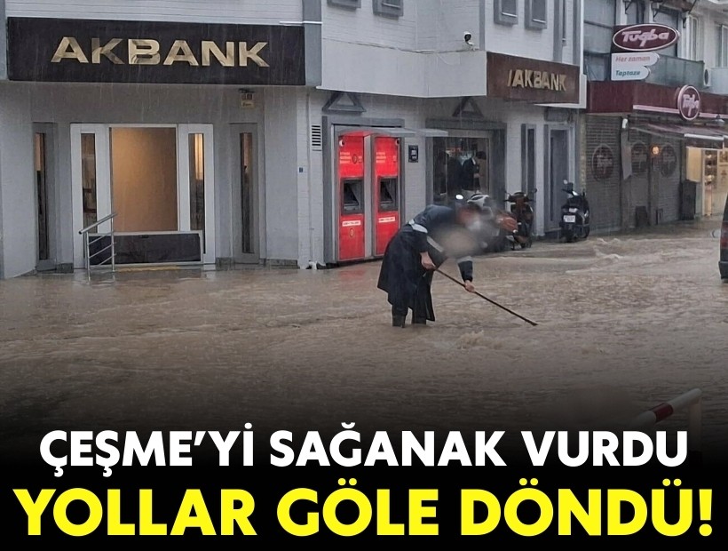 Çeşme'yi sağanak vurdu: Yollar göle döndü!