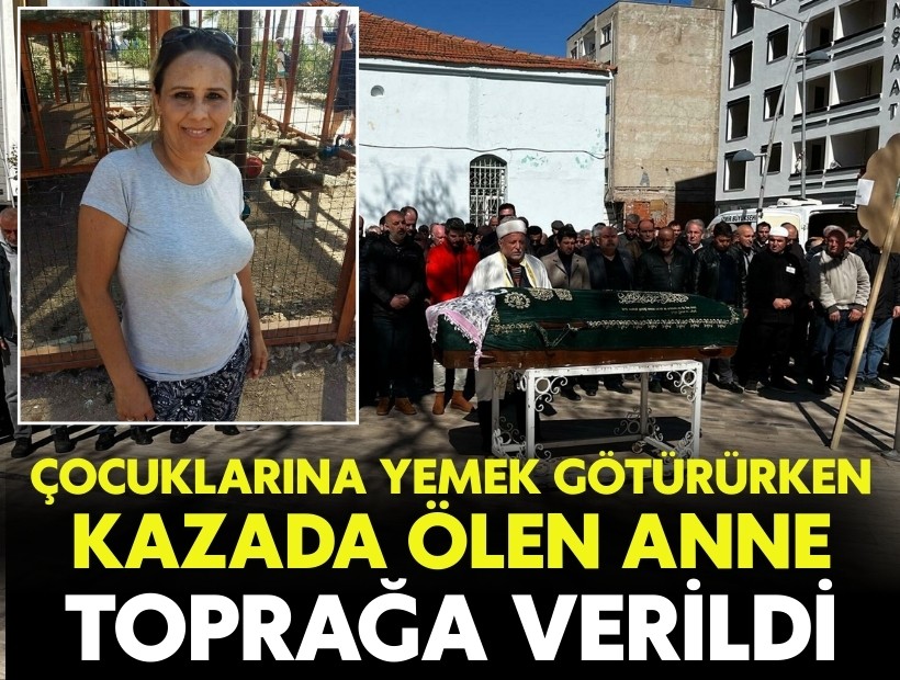 Çocuklarına yemek götürürken kazada ölen anne, toprağa verildi