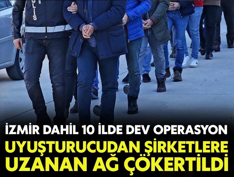 İzmir dahil 10 ilde dev operasyon: Uyuşturucu trafiğinden şirketlere uzanan ağ çöktü!