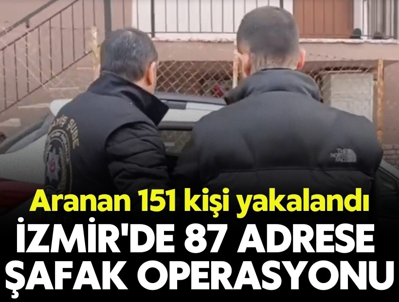 İzmir'de 87 adrese operasyon: Aranan 151 kişi yakalandı