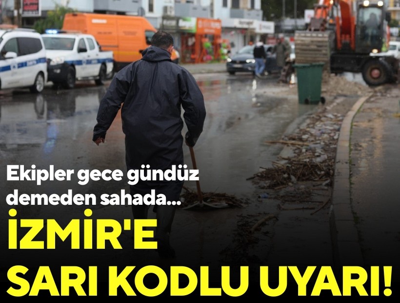 İzmir'e sarı kodlu uyarı: Ekipler gece gündüz demeden sahada!