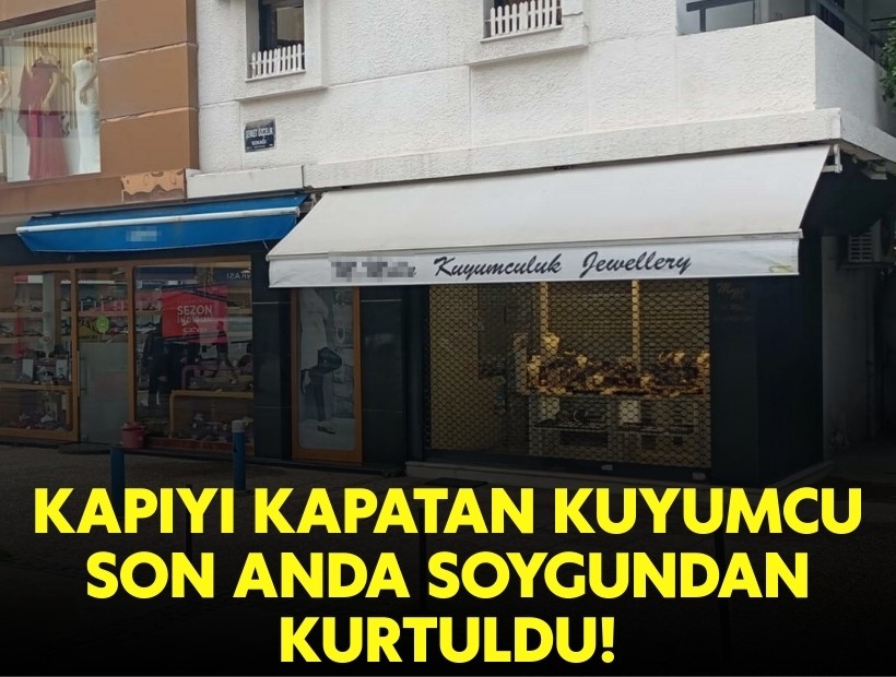 Kapıyı kapatan kuyumcu son anda soygundan kurtuldu!