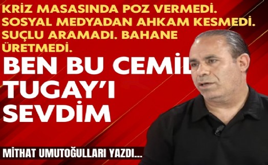 Mithat Umutoğulları yazdı... Ben bu Cemil Tugay'ı sevdim!