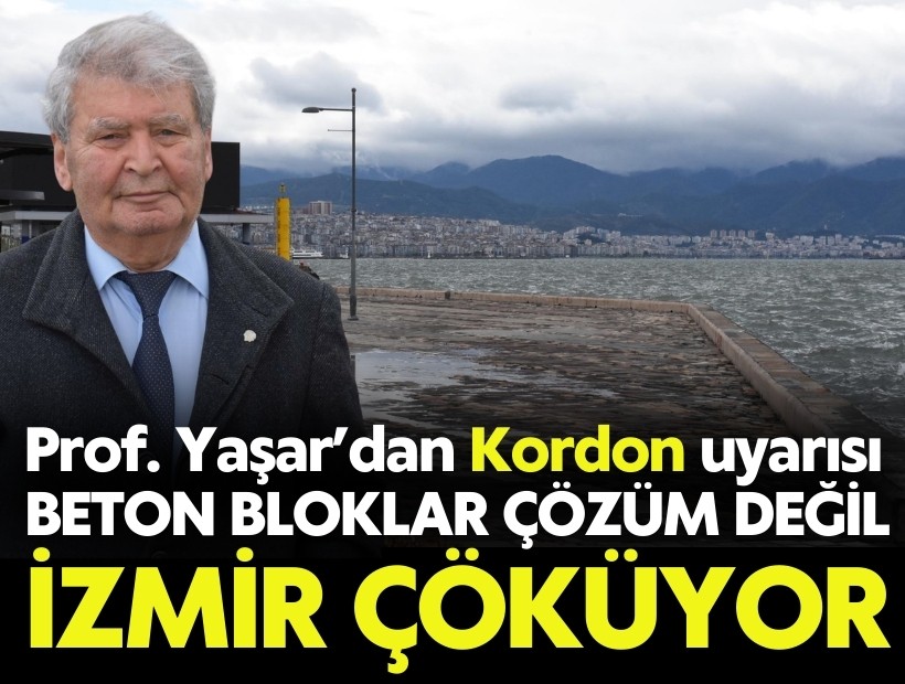 Prof. Yaşar’dan Kordon uyarısı: 'Beton bloklar çözüm değil İzmir çöküyor'