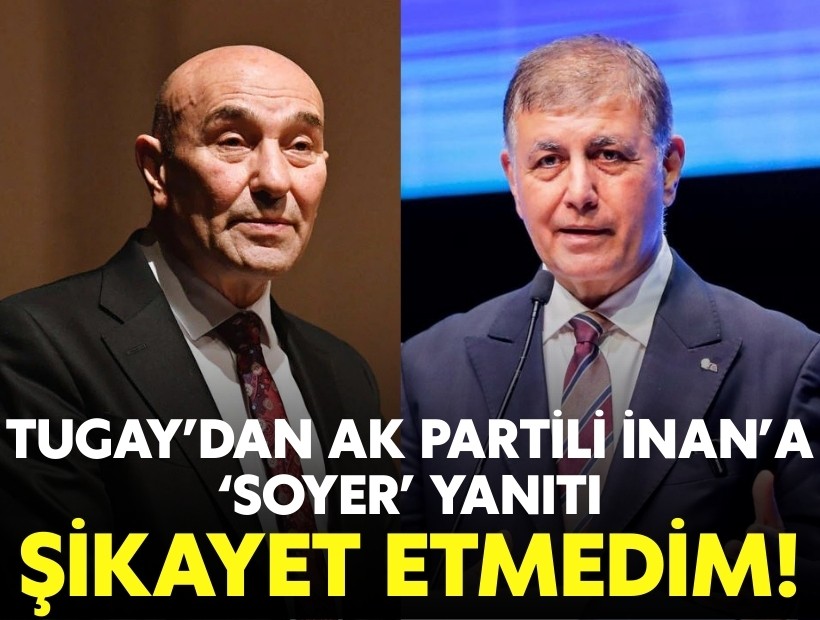 Tugay’dan AK Partili İnan’a ‘Soyer’ yanıtı: Şikayet etmedim!