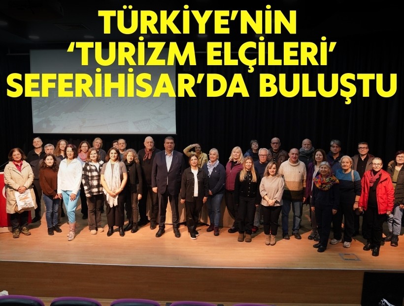 Türkiye’nin 'Turizm Elçileri' Seferihisar’da buluştu