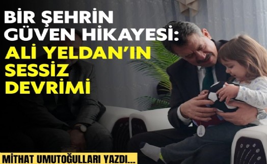 Mithat Umutoğulları yazdı... Bir şehrin güven hikayesi: Ali Yeldan'ın sessiz devrimi