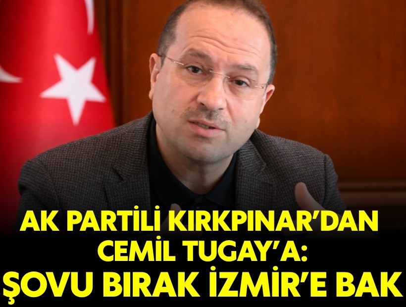AK Partili Kırkpınar’dan Başkan Tugay’a 'Şovu bırak İzmir’e bak' çıkışı