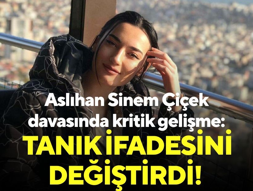 Aslıhan Sinem Çiçek davasında kritik gelişme: Tanık ifadesini değiştirdi!