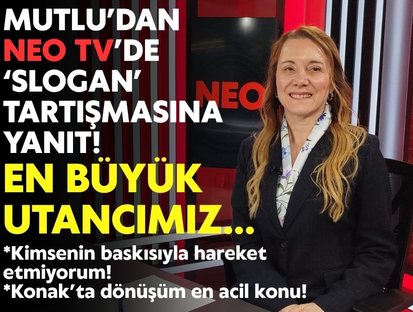 Başkan Mutlu'dan NEO TV'de 'slogan' tartışmasına yanıt: En büyük utancımız...