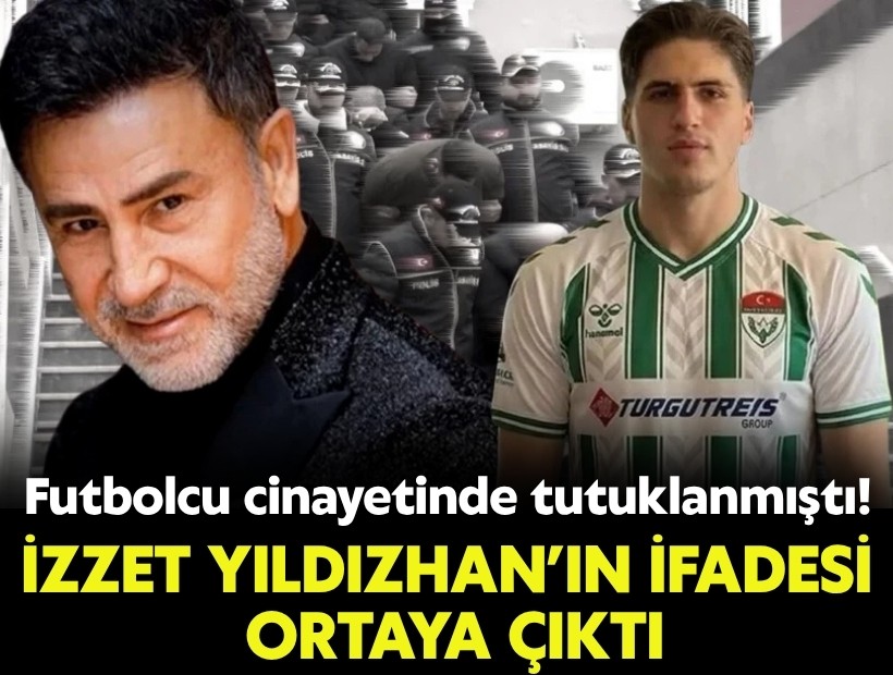 Futbolcu cinayetinde tutuklanmıştı! İzzet Yıldızhan’ın ifadesi ortaya çıktı