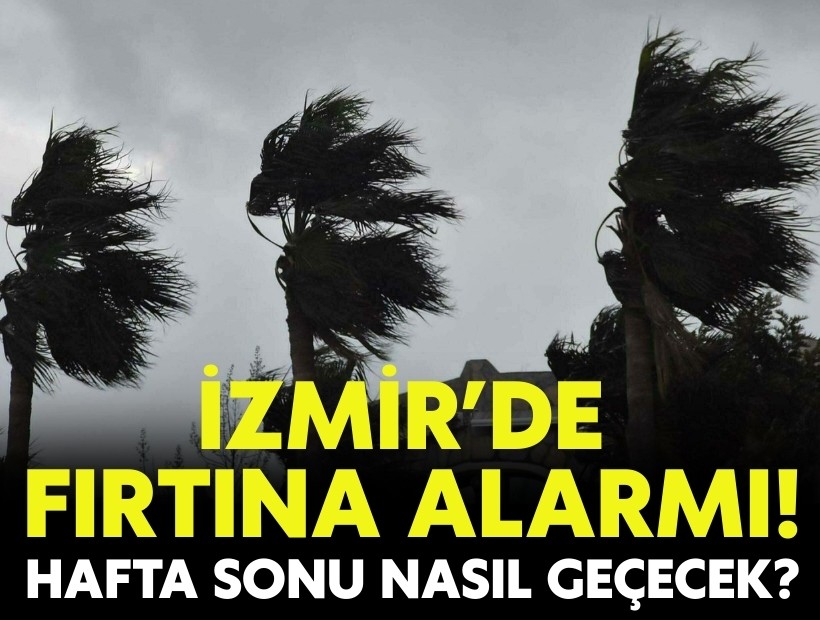 İzmir'de 'fırtına' alarmı! Hafta sonu nasıl geçecek?