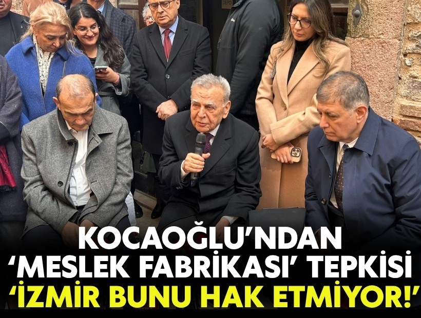 Kocaoğlu’ndan ‘Meslek Fabrikası’ tepkisi: İzmir bunu hak etmiyor!