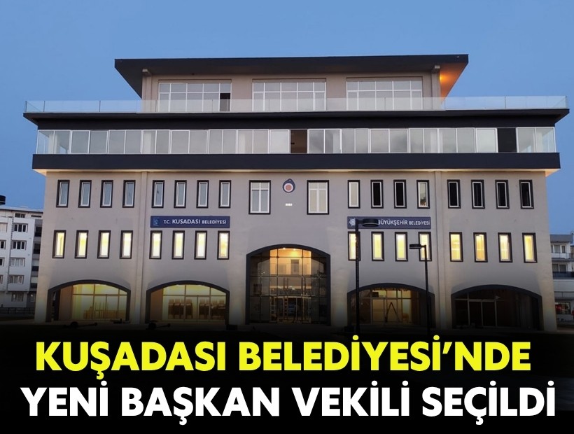 Kuşadası Belediyesi’nde yeni Başkan Vekili seçildi