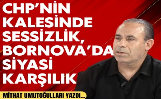 Mithat Umutoğulları yazdı... CHP İzmir'de susuyor, Bornova konuşuyor