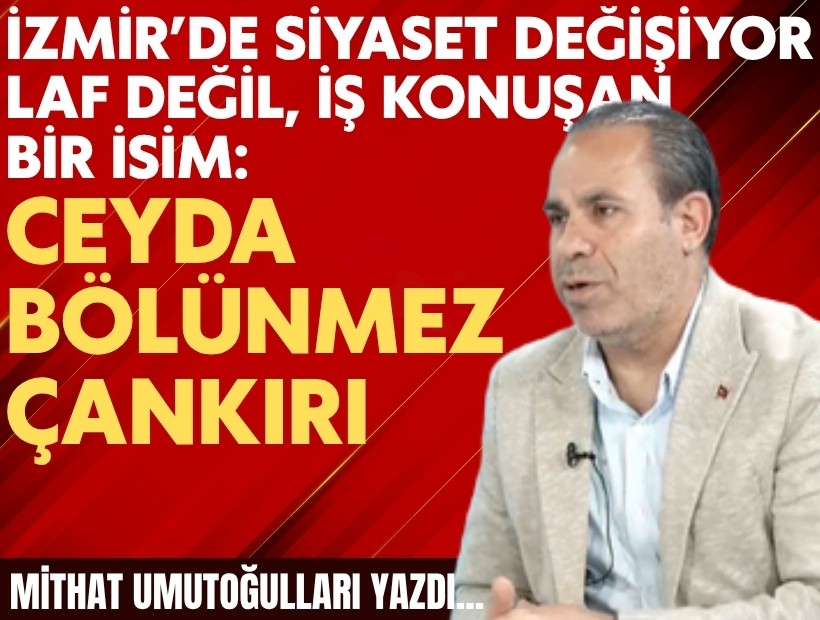 Mithat Umutoğulları yazdı... İzmir’de siyaset değişiyor laf değil, iş konuşan bir isim: Ceyda Bölünmez Çankırı