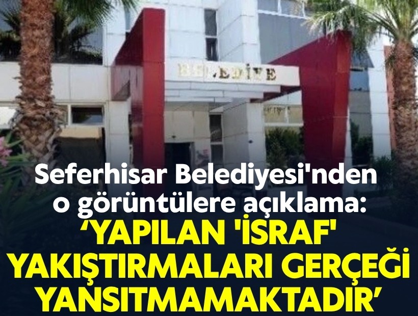 Seferhisar Belediyesi'nden o görüntülere açıklama: Yapılan 'israf' yakıştırmaları gerçeği yansıtmamaktadır