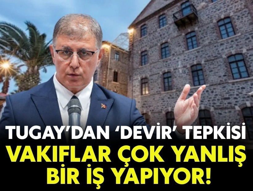 Tugay’dan 'devir' tepkisi: Vakıflar çok yanlış bir iş yapıyor!