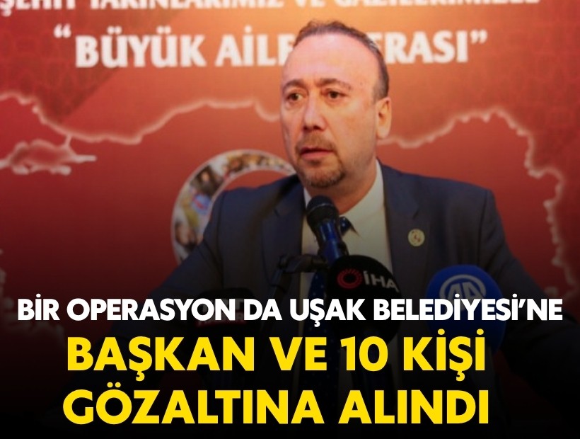 Uşak Belediye Başkanı ve 10 kişi gözaltında