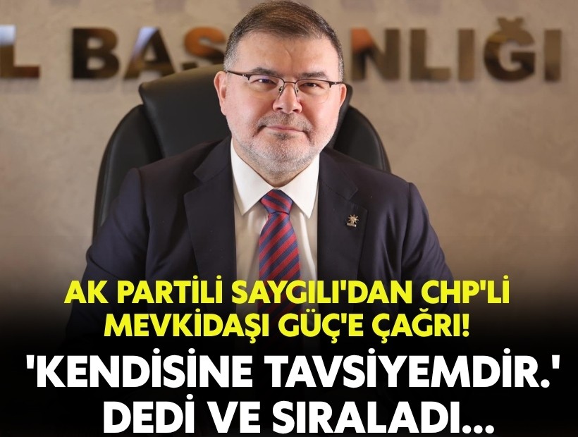 AK Partili Saygılı'dan CHP'li mevkidaşı Güç'e çağrı! 'Kendisine tavsiyemdir.' dedi ve sıraladı...
