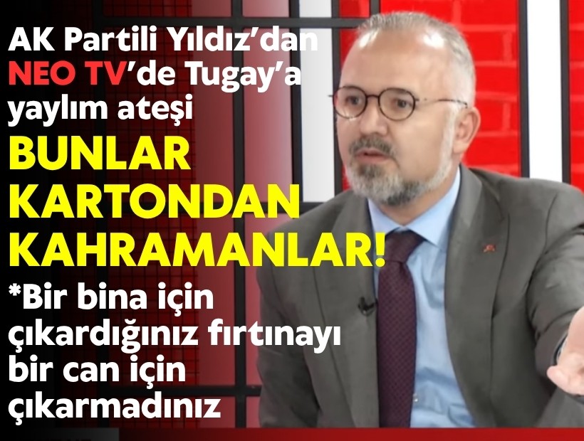 AK Partili Yıldız’dan NEO TV’de Tugay’a yaylım ateşi: Bunlar kartondan kahramanlar!