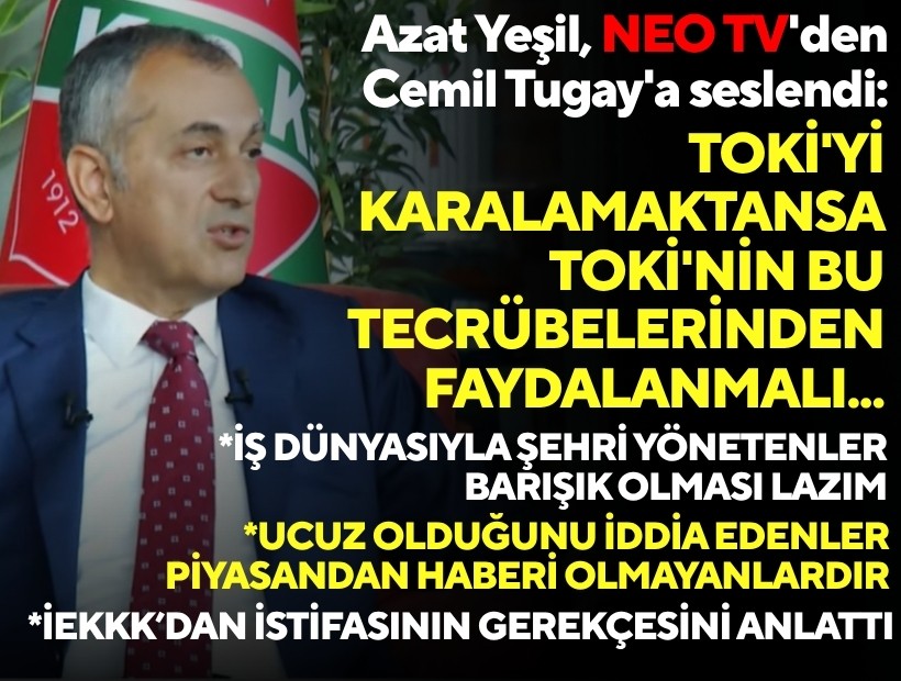 Azat Yeşil, NEO TV'den Cemil Tugay'a seslendi: TOKİ'yi karalamaktansa TOKİ'nin bu tecrübelerinden faydalanmalı...