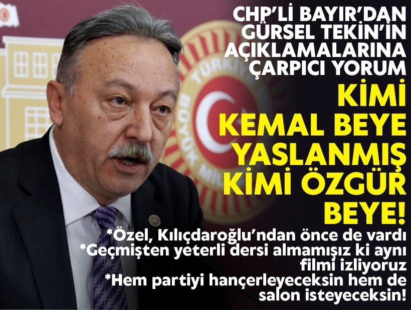 CHP’li Bayır’dan Gürsel Tekin’in açıklamalarına çarpıcı yorum: Kimi Kemal Beye yaslanmış kimi Özgür Beye!