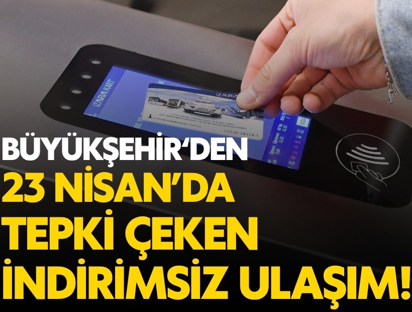 İzmir Büyükşehir Belediyesi’nden 23 Nisan’da tepki çeken indirimsiz ulaşım!