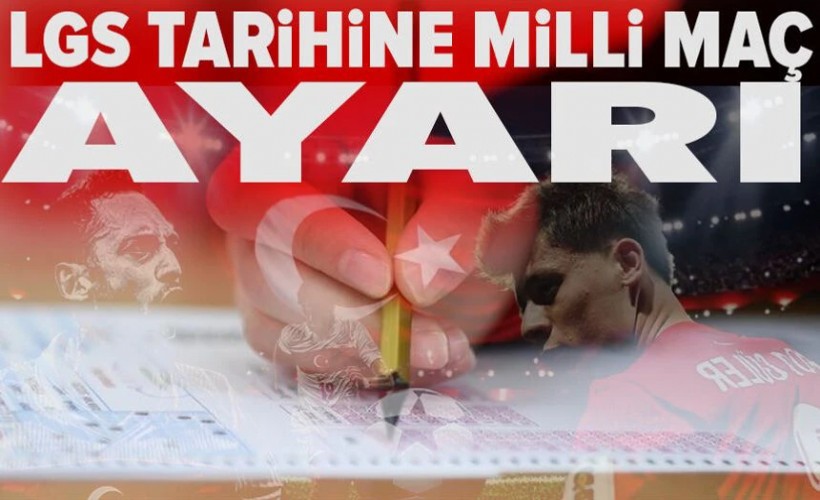 LGS tarihine milli maç ayarı
