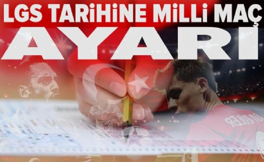 LGS tarihine milli maç ayarı