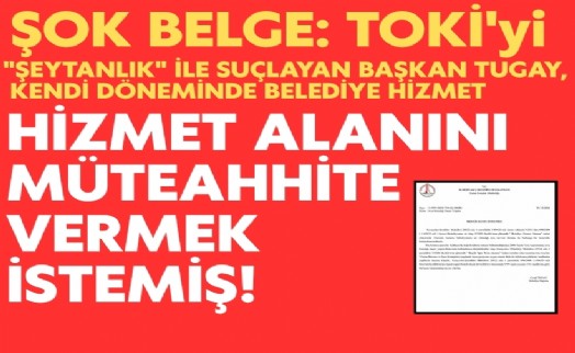 Şok belge: TOKİ'yi 'şeytanlık' ile suçlayan Başkan Tugay, kendi döneminde belediye hizmet alanını müteahhite vermek istemiş!