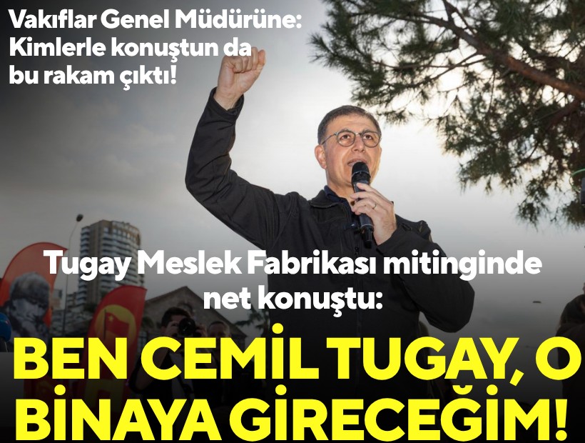 Tugay Meslek Fabrikası mitinginde net konuştu: Ben Cemil Tugay, o binaya gireceğim!