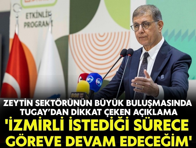 Tugay Zeytin sektörünün büyük buluşmasında konuştu: 'İzmir istedikçe göreve devam edeceğim'