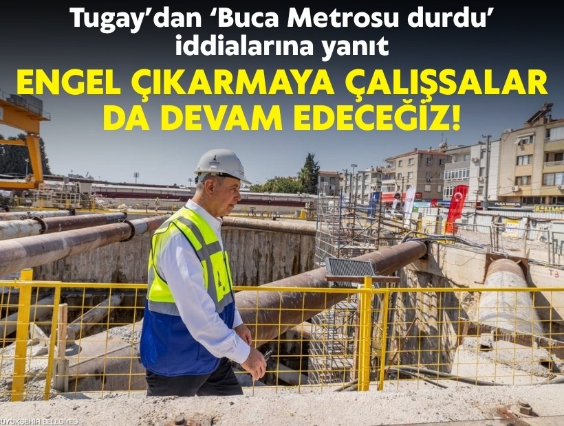 Tugay’dan ‘Buca Metrosu durdu’ iddialarına yanıt: Engel çıkarmaya çalışsalar da devam edeceğiz!