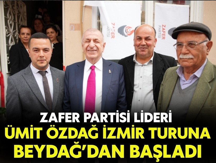 Zafer Partisi lideri Ümit Özdağ İzmir turuna Beydağ’dan başladı