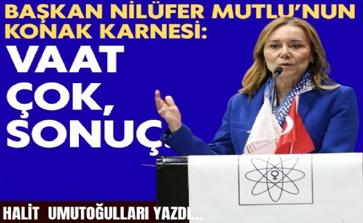Nilüfer Çınarlı Mutlu'nun Konak karnesi: Vaat çok, sonuç...