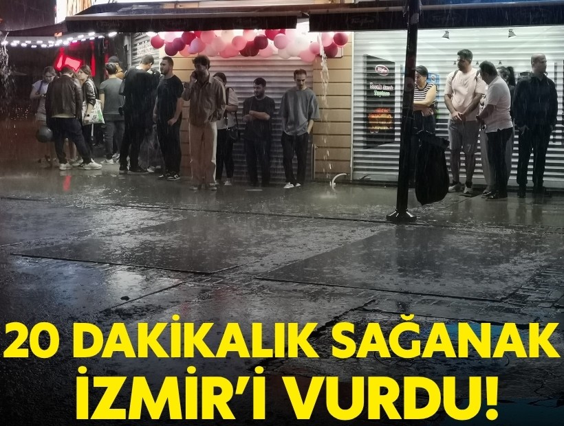 20 dakikalık sağanak İzmir'i vurdu!
