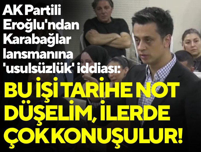 AK Partili Eroğlu'ndan Karabağlar lansmanına 'usulsüzlük' iddiası: Bu işi tarihe not düşelim, ilerde çok konuşulur!