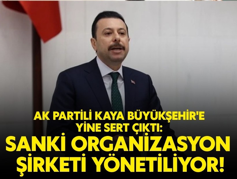 AK Partili Kaya Büyükşehir'e yine sert çıktı: Sanki organizasyon şirketi yönetiyor!