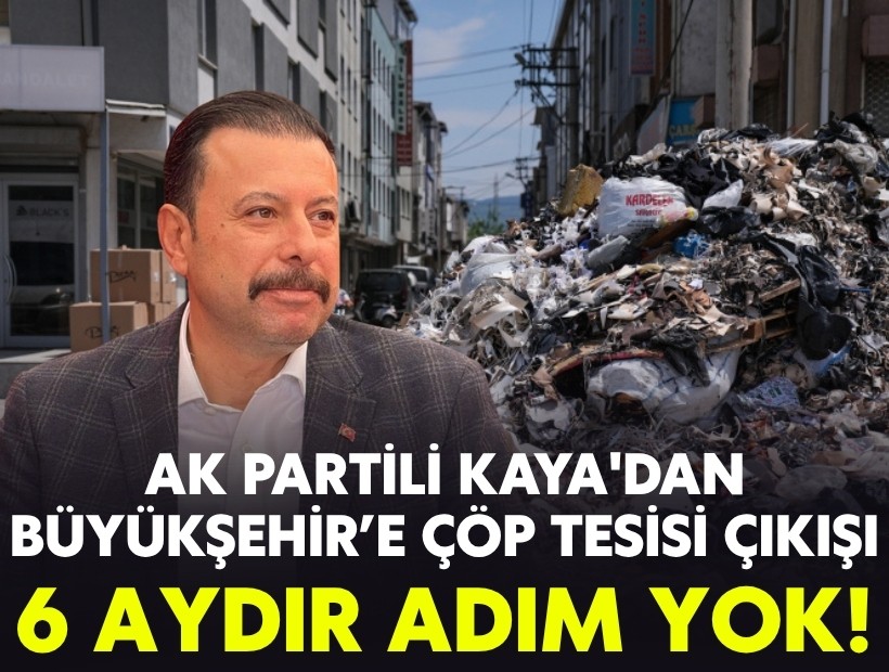 AK Partili Kaya'dan Büyükşehir'e çöp tesisi çıkışı: 6 aydır adım yok!