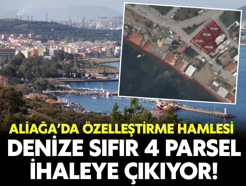 Aliağa’da özelleştirme hamlesi: Denize sıfır 4 parsel ihaleye çıkacak!