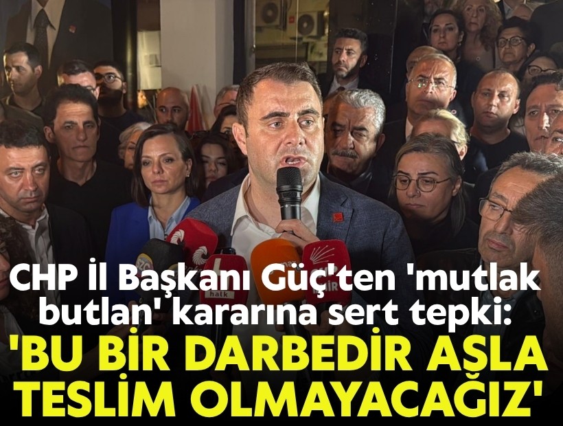 CHP İzmir İl Başkanı Çağatay Güç'ten 'mutlak butlan' kararına sert tepki: 'Bu bir darbedir, asla teslim olmayacağız'