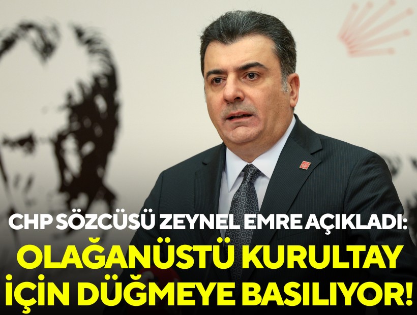CHP Sözcüsü Zeynel Emre açıkladı: Olağanüstü kurultay için düğmeye basılıyor!