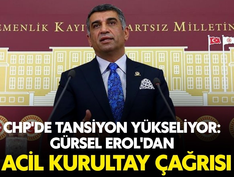 CHP'de tansiyon yükseliyor: Gürsel Erol'dan 'acil kurultay' çağrısı