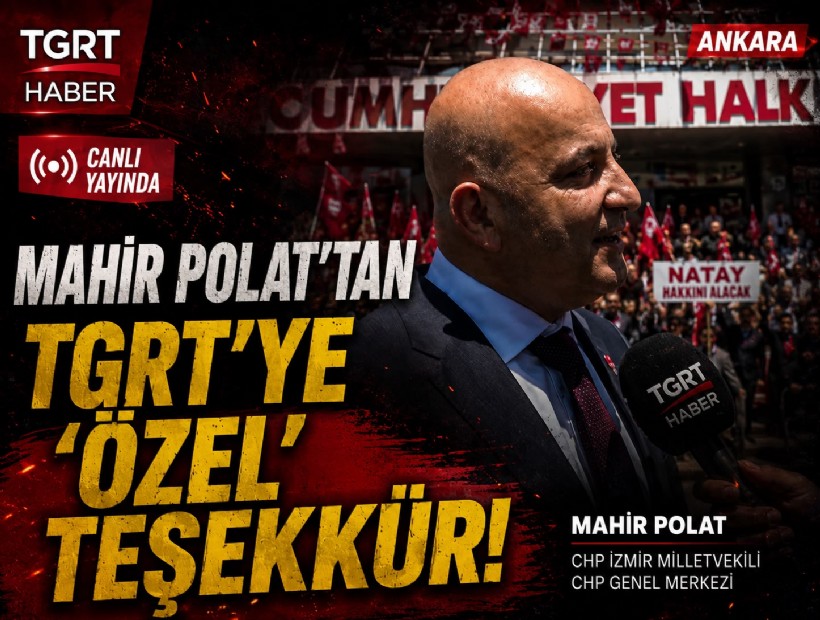 CHP’li Mahir Polat'tan TGRT’ye teşekkür: Bu süreçteki emeklerinizden dolayı, iyi ki varsınız…
